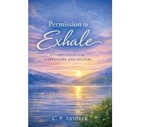 Permission to Exhale: A Companion for Caregivers and Helpers