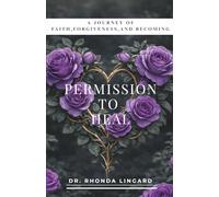 Permission to Heal: A Journey of Faith, Forgiveness, and Becoming