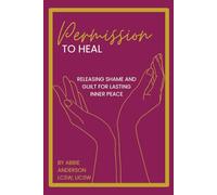 Permission to Heal: Releasing Shame and Guilt for Lasting Inner Peace