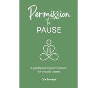 Permission to PAUSE: A gentle spring companion for unpaid carers (Permission to PAUSE: Seasonal Companions for Unpaid Carers)