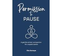Permission to PAUSE: A gentle winter companion for unpaid carers (Permission to PAUSE: Seasonal Companions for Unpaid Carers)