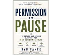 PERMISSION TO PAUSE: The Return-and-Rebuild Blueprint for High-Achieving Adults