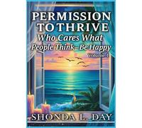Permission to Thrive: Who Cares What People Think - Be Happy (The Unburdened Mind: A Healing and Thriving Without Apology™ Series)