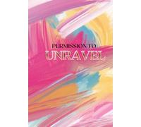 Permission to Unravel: A Guided Journal for Reflection, Healing, and Release