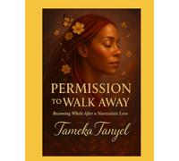 Permission to Walk Away: Becoming Whole After a Narcissist's Love