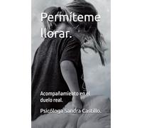 Permíteme llorar.: Acompañamiento en el duelo real.