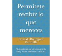Permítete recibir lo que mereces: “Guía práctica para transformar tu vida y atraer bienestar a cada día”