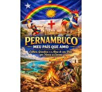 Pernambuco, Meu País que Amo: Cultura, Grandeza e a Alma de um Povo que Nunca se Curvou