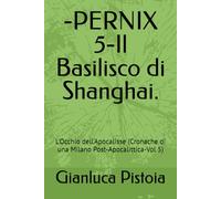 -PERNIX 5-Il Basilisco di Shanghai.: L'Occhio dell'Apocalisse (Cronache di una Milano Post-Apocalittica-Vol 5) (PERNIX-Cronache di una Milano Post-Umana)