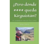 ¿Pero donde queda Kirguistán?: Un occidental en moto por Asia Central