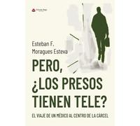 Pero, ¿los presos tienen tele?: El viaje de un médico al centro de la cárcel (SIN COLECCION)