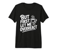 Pero Primero déjame reaccionar exageradamente el Humor Amante del café Camiseta Premium