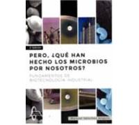 PERO, ¿QUE HAN HECHO LOS MICROBIOS POR NOSOTROS : FUNDAMENTOS DE