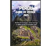 PEROU Guide de voyage 2025: Sentiers de montagne, nature sauvage et vallées sacrées de première main