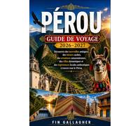 PÉROU GUIDE DE VOYAGE 2026-2027:Découvrez des merveilles antiques, des trésors cachés, des aventures amazoniennes, des villes dynamiques et des expériences locales authentiques à travers tout le Pérou