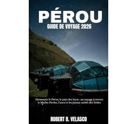 PÉROU GUIDE DE VOYAGE 2026: Découvrez le Pérou, le pays des Incas : un voyage à travers le Machu Picchu, Cusco et les joyaux cachés des Andes