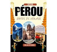 PÉROU GUIDE DE VOYAGE 2026: Un guide de voyage complet du Pérou en Amérique du Sud : culture, villes et destinations incontournables