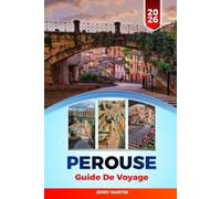 PÉROUSE GUIDE DE VOYAGE 2026: Découvrez des joyaux cachés, des monuments historiques, des conseils de voyage et des expériences de vacances inoubliables