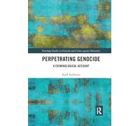 Perpetrating Genocide: A Criminological Account (Routledge Studies in Genocide and Crimes against Humanity)