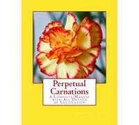 Perpetual Carnations: A Complete Manual with All Details of Cultivation