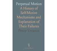 Perpetual Motion: A History of Self-Motive Mechanisms and Explanation of Their Failures