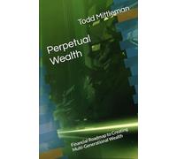 Perpetual Wealth: Financial Roadmap to Creating Multi-Generational Wealth