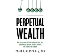 Perpetual Wealth: Five Entrepreneurial Truths to Rig the Legal, Tax, and Financial Systems, Increase Revenue, and Expand Your Freedom