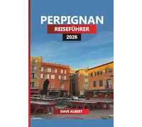 PERPIGNAN REISEFÜHRER 2026: Top-Attraktionen, Katalanische Kultur, Strände, Weintouren & Tagesausflüge aus dem Herzen Südfrankreichs