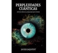 Perplejidades cuánticas: Intuye cómo es la realidad que vivimos