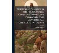 Perplexing Passages in the Four Gospels; Comment From Many Commentators Covering All Difficult Statements