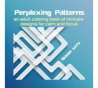 Perplexing Patterns: An Adult Coloring Book of Intricate Designs for Calm and Focus