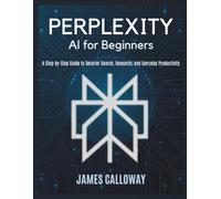 Perplexity AI for Beginners: A Step-by-Step Guide to Smarter Search, Research, and Everyday Productivity