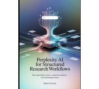 Perplexity AI for Structured Research Workflows: Next-Generation Search, Response Systems, and Knowledge Access