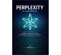 PERPLEXITY AI HANDBOOK: A Beginner's Guide to AI-Powered Search, Research and Productive AI Workflows