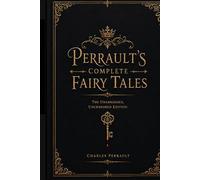 Perrault's Complete Fairy Tales: The Unabridged, Uncensored Edition (Timeless Tales from Every Corner of the World)
