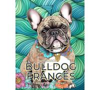 Perros Bulldog Francés - Libro para Colorear: Dibujos divertidos de cachorros encantadores para colorear y relajarse