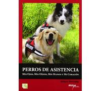 Perros de asistencia: mis ojos, mis oídos, mis manos y mi corazón (SIN COLECCION)
