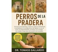 PERROS DE LA PRADERA: Guía para principiantes y expertos sobre la alimentación, la socialización, la configuración del hábitat, la cría, el costo, el ... a largo plazo de los perros de la pradera