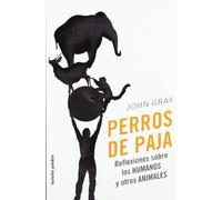 Perros de paja: Reflexiones sobre los humanos y otros animales: 1 (Bolsillo Paidós)