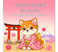 Perros Kawaii en Japón : Libro para colorear para adolescentes y adultos: 40 adorables dibujos de perros en Tokio, Kioto y el Monte Fuji : templos, ramen, samuráis y tradiciones japonesas