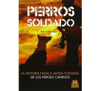 Perros soldado. La historia nunca antes contada de los héroes caninos (Animales de Compañía)
