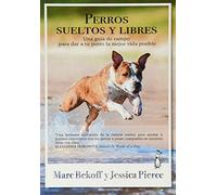 Perros sueltos y Libres. Una Guía De Campo para DAR a Tu Perro La Mejor Vida Posible (SIN COLECCION)