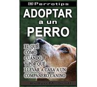 @Perrotips: Adoptar un perro: El qué, cómo, cuándo y por qué llevar a casa a un compañero canino: Adoptar Un Perro: El Qu: 2 (@Perrotips Temas únicos)
