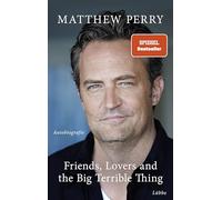 Perry, M: Friends, Lovers and the Big Terrible Thing: Die Autobiografie des FRIENDS-Stars - Deutsche Ausgabe