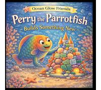 Perry the Parrotfish Builds Something New (Ocean Glow Friends)