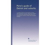 Perry's guide of Detroit and suburbs: a complete reference to the location of streets, steam and electric car lines, corner house numbers, etc. and ... churches, schools, parks and public buildings