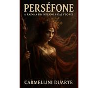 Perséfone: A Rainha do Inferno e das Flores (Mitologias do Mundo: As Histórias que Moldaram a Humanidade)