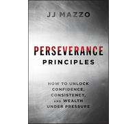 Perseverance Principles: How to Unlock Confidence, Consistency, and Wealth Under Pressure