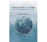 Perseverancia eterna: Memorias y reflexiones sobre la existencia
