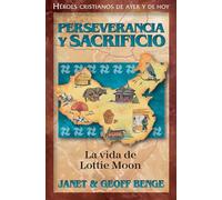 Perseverancia y Sacrificio: La Vida de Lottie Moon: Perseverancia y sacrificio: La vida de Lottie Moon / Giving Her All for China (Héroes ... y de hoy / Christian Heroes: Then & Now)